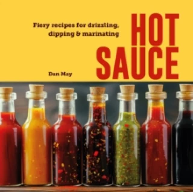 Hot Sauce : Fiery Recipes for Drizzling, Dipping & Marinating Hardback