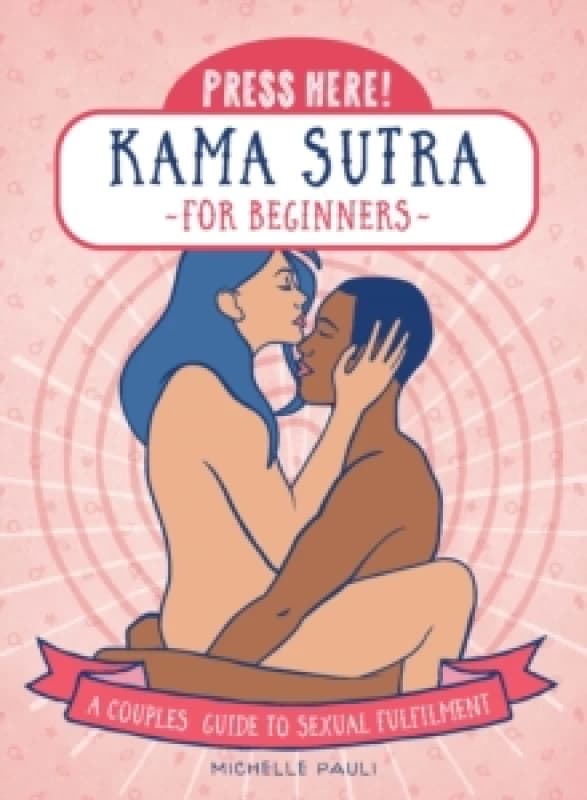 Press Here! Kama Sutra for Beginners : A Couples Guide to Sexual Fulfilment Paperback / softback