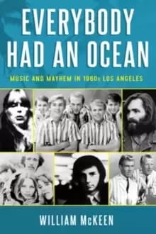Everybody Had an Ocean : Music and Mayhem in 1960s Los Angeles