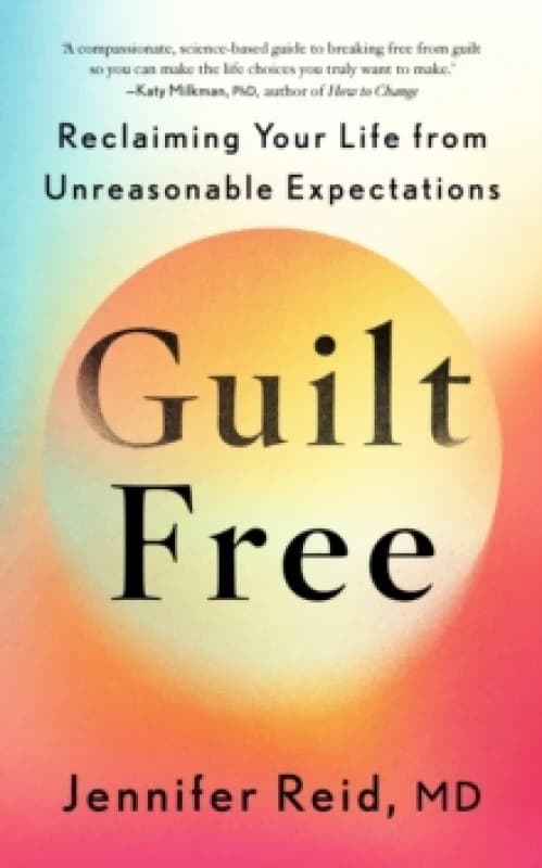 Guilt Free : Reclaiming Your Life From Unreasonable Expectations Hardback