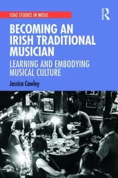 Becoming an Irish Traditional Musician Learning and Embodying Musical Culture