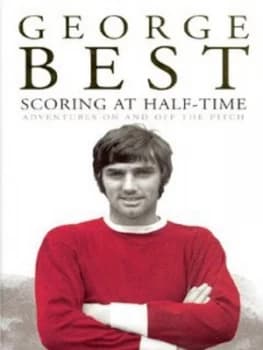 Scoring at Half-Time by George Best and Martin Knight Hardback
