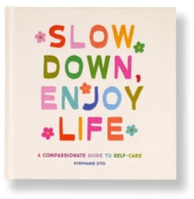 Slow Down, Enjoy Life : A Compassionate Guide to Self-Care Hardback