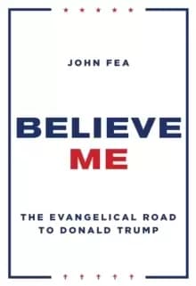 Believe Me : The Evangelical Road to Donald Trump