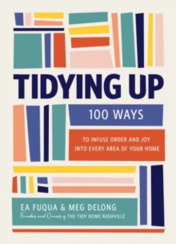 Tidying Up : 100 Ways to Infuse Order and Joy into Every Area of Your Home Hardback