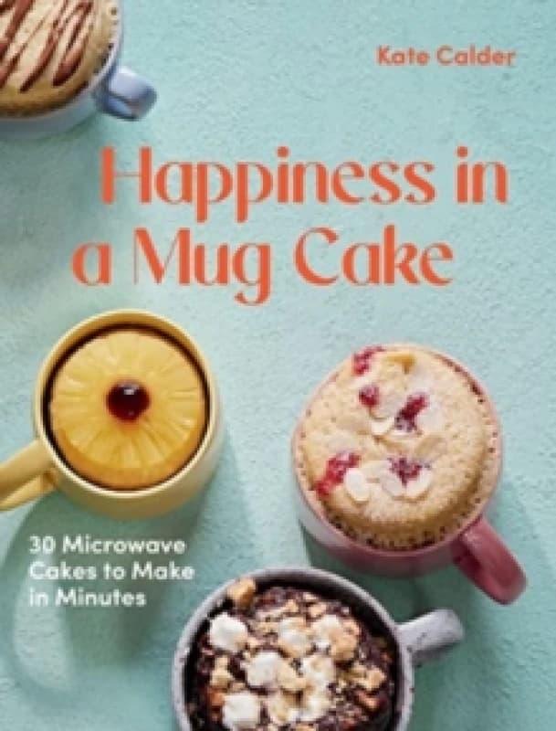 happiness in a mug cake 30 microwave cakes to make in 5 minutes 9781784886547