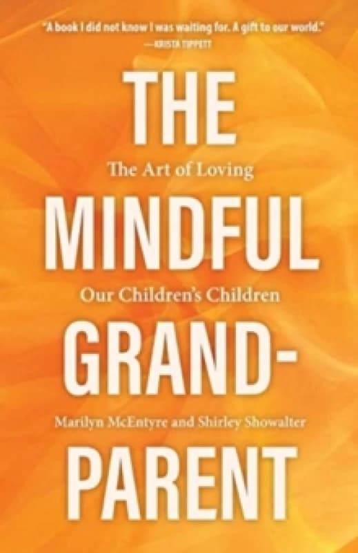 The Mindful Grandparent : The Art of Loving Our Children's Children Hardback