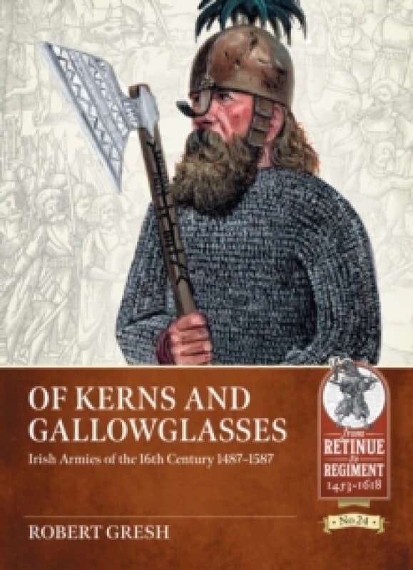 Of Kerns and Gallowglasses : Irish Armies of the 16th Century 1487-1587 Paperback / softback