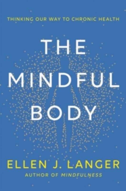 The Mindful Body : Thinking Our Way to Lasting Health Hardback