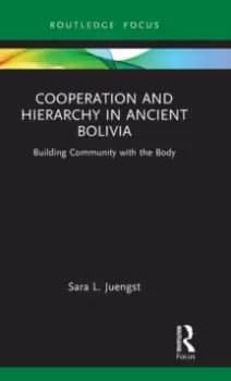 Cooperation and Hierarchy in Ancient Bolivia : Building Community with the Body