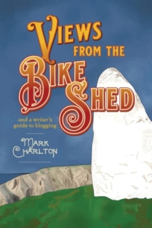 Views from the Bike Shed : and a writers guide to blogging Paperback / softback