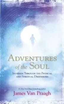 Adventures of the Soul by Mr James Van Praagh