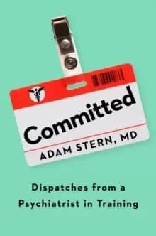 Committed: Dispatches from a Psychiatrist in Training