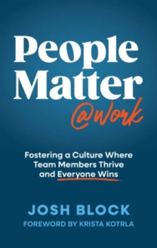 People Matter at Work : Fostering a Culture Where Team Members Thrive and Everyone Wins Hardback