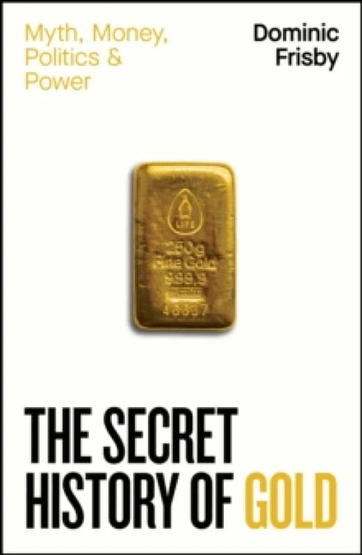 The Secret History of Gold. Hardback. By Dominic Frisby Books