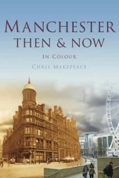 Manchester Then and Now by Chris Makepeace Book