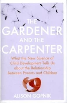 The Gardener and the Carpenter by Alison Gopnik Hardback