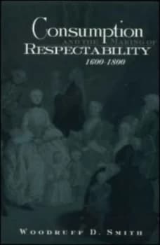 Consumption and the Making of Respectability 1600-1800 by Woodruff Smith Paperback