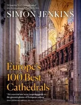 Europe's 100 Best Cathedrals by Simon Jenkins