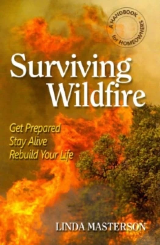Surviving Wildfire : Get Prepared, Stay Alive, Rebuild Your Life (a Handbook for Homeowners) Paperback / softback