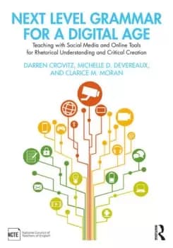 Next Level Grammar for a Digital AgeTeaching with Social Media and Online Tools for Rhetorical Understanding and Critical Creation