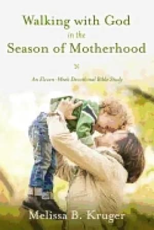 walking with god in the season of motherhood an eleven week devotional bibl