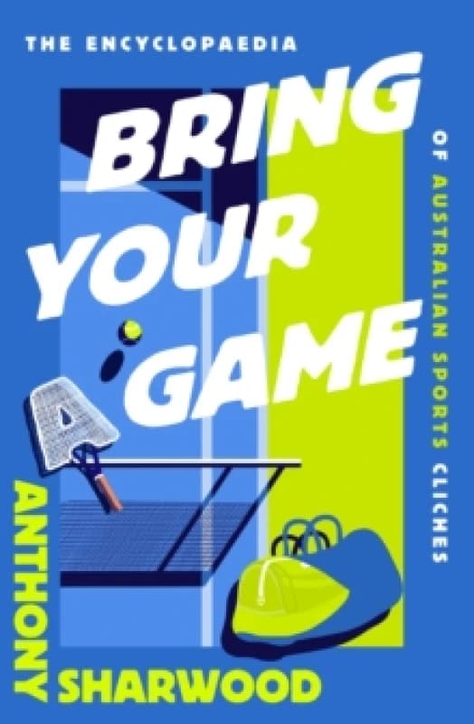 Bring Your A Game. Hardback. By Anthony Sharwood Books