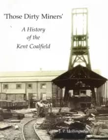 Those Dirty Miners : A History of the Kent Coalfield