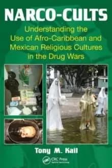 Narco-Cults : Understanding the Use of Afro-Caribbean and Mexican Religious Cultures in the Drug Wars
