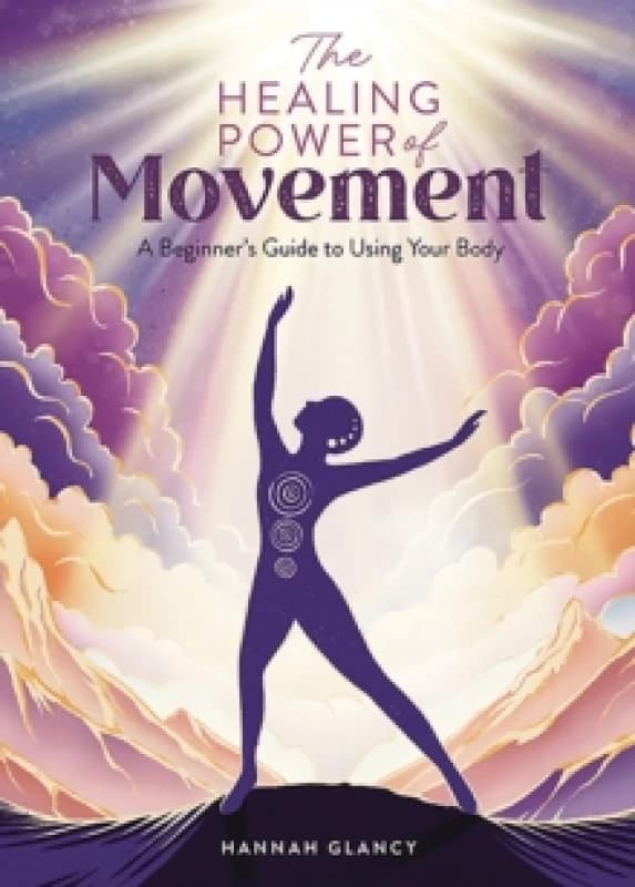The Healing Power of Movement : A Beginner's Guide to Using Your Body Paperback / softback