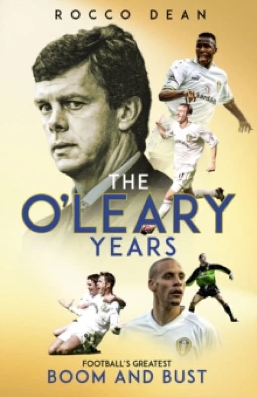 The O'Leary Years : Football'S Greatest Boom and Bust Hardback