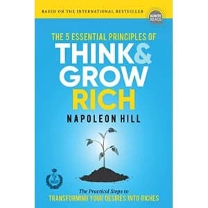 The 5 Essential Principles of Think and Grow Rich The Practical Steps to Transforming Your Desires Into Riches Hardback 2018