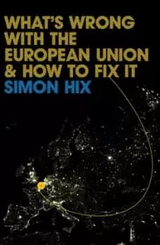 Whats wrong with the European Union and how to fix it by Simon Hix