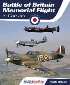 Battle of Britain Memorial Flight in Camera by Keith Wilson Hardback