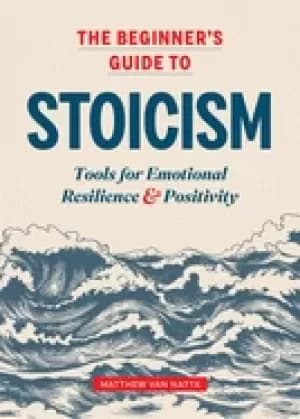 beginners guide to stoicism tools for emotional resilience and positivity