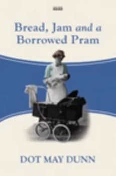 Bread Jam and a Borrowed Pram by Dot May Dunn Hardback