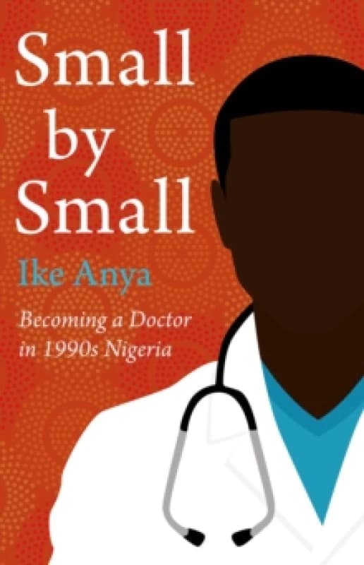 Small by Small : Becoming a Doctor in 1990s Nigeria Hardback