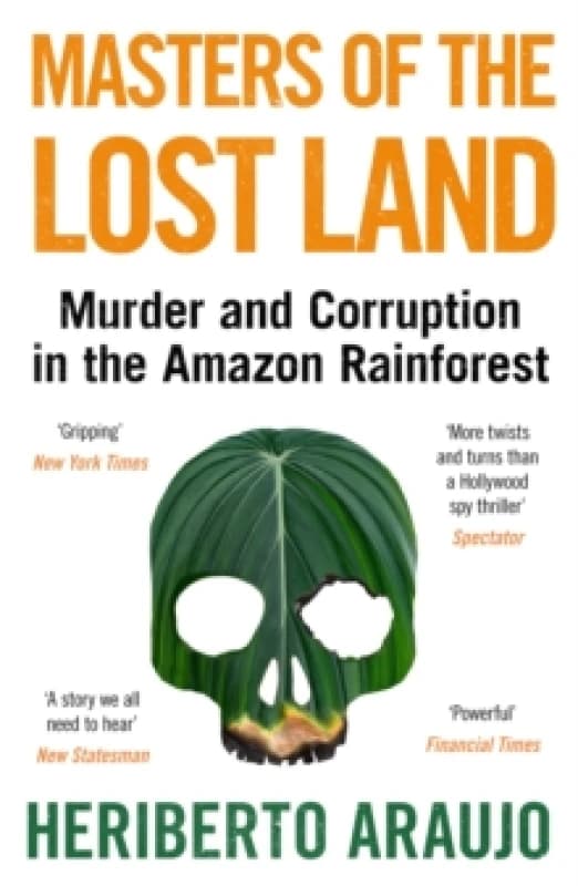 Masters of the Lost Land : Murder and Corruption in the Amazon Rainforest Paperback / softback
