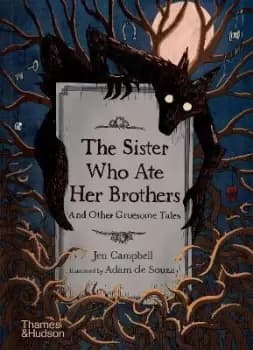 The Sister Who Ate Her Brothers: And Other Gruesome by Jen Campbell