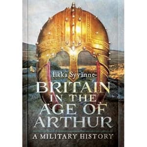 Britain in the Age of Arthur: A Military History by Ilkka Syvanne (Hardback, 2017)