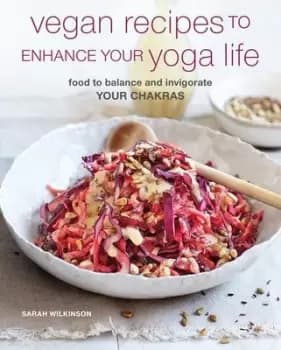 Vegan recipes to enhance your yoga life by Sarah Wilkinson