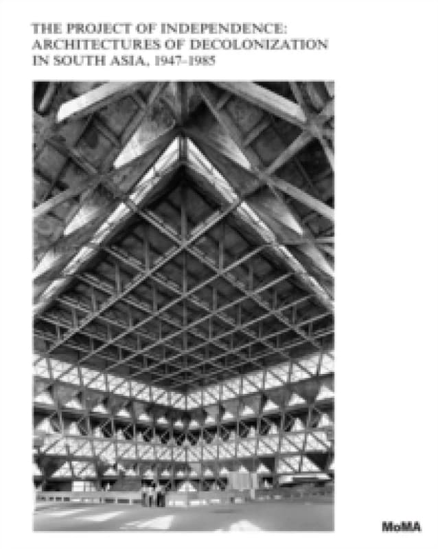 The Project of Independence: Architectures of Decolonization in South Asia, 1947-1985 Hardback