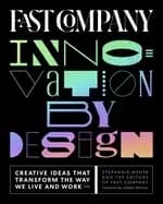 fast company innovation by design creative ideas that transform the way we