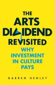 The Arts Dividend Revisited by Darren Henley