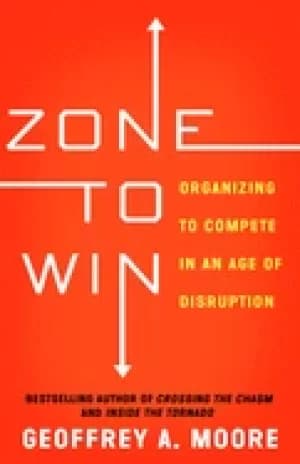 zone to win organizing to compete in an age of disruption