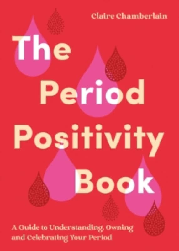 The Period Positivity Book : A Guide to Understanding, Owning and Celebrating Your Period Paperback / softback