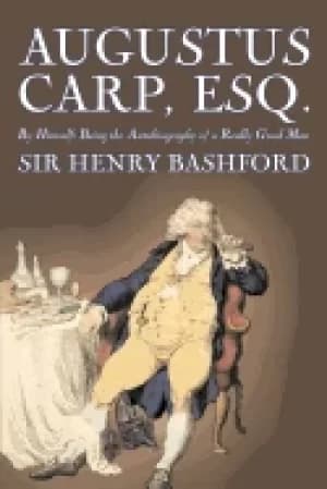 augustus carp esq being the autobiography of a really good man by sir henry