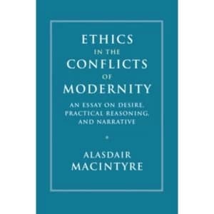 Ethics in the Conflicts of Modernity: An Essay on Desire, Practical Reasoning, and Narrative by Alasdair MacIntyre (Hardback,...