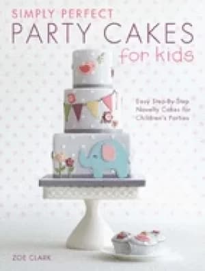 simply perfect party cakes for kids easy step by step novelty cakes for chi