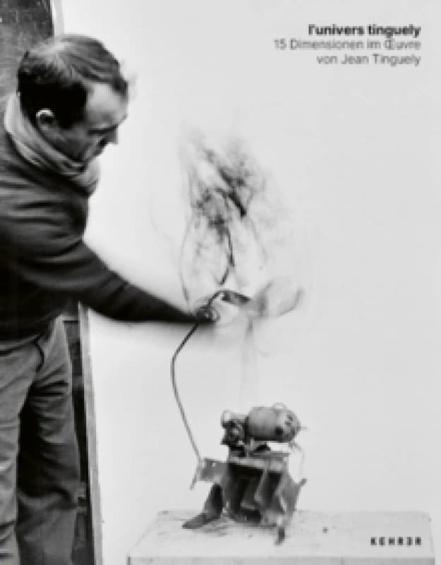 l'univers tinguely : 15 Dimensionen im oeuvre von Jean Tinguely Hardback